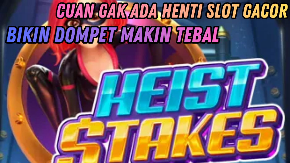 HEIST STAKES GACOR: HOKI NGEROL TERUS TANPA HENTI!